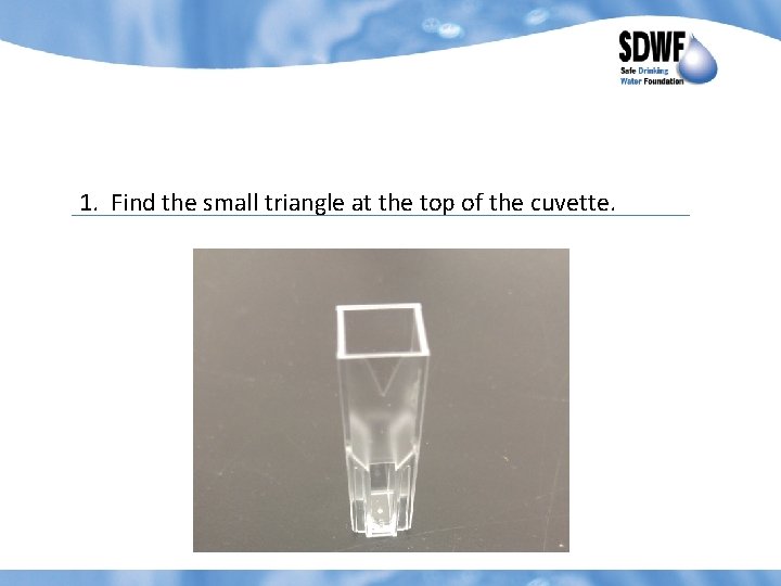 1. Find the small triangle at the top of the cuvette. 