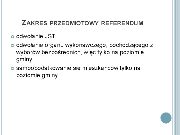 ZAKRES PRZEDMIOTOWY REFERENDUM odwołanie JST odwołanie organu wykonawczego, pochodzącego z wyborów bezpośrednich, więc tylko