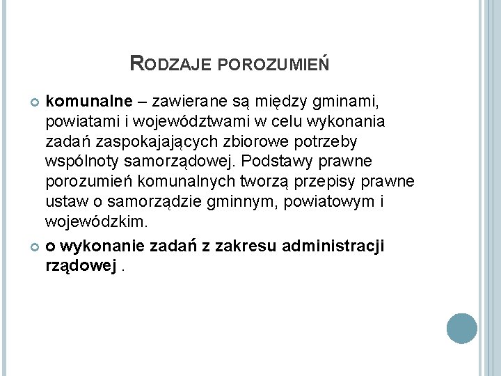 RODZAJE POROZUMIEŃ komunalne – zawierane są między gminami, powiatami i województwami w celu wykonania