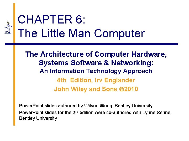 CHAPTER 6: The Little Man Computer The Architecture of Computer Hardware, Systems Software &