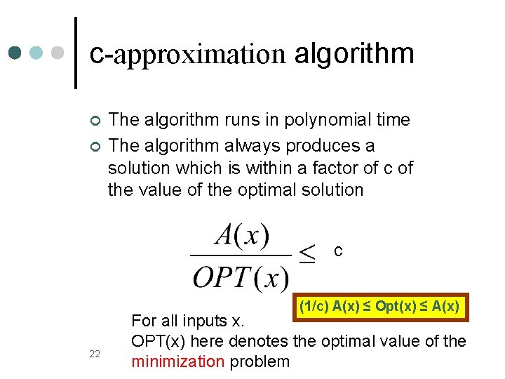 c-approximation algorithm ¢ ¢ The algorithm runs in polynomial time The algorithm always produces c-approximation algorithm ¢ ¢ The algorithm runs in polynomial time The algorithm always produces