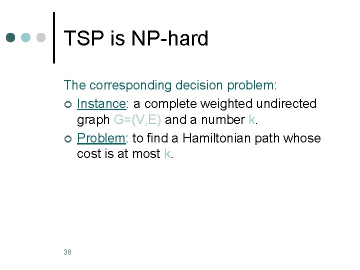 TSP is NP-hard The corresponding decision problem: ¢ Instance: a complete weighted undirected graph TSP is NP-hard The corresponding decision problem: ¢ Instance: a complete weighted undirected graph