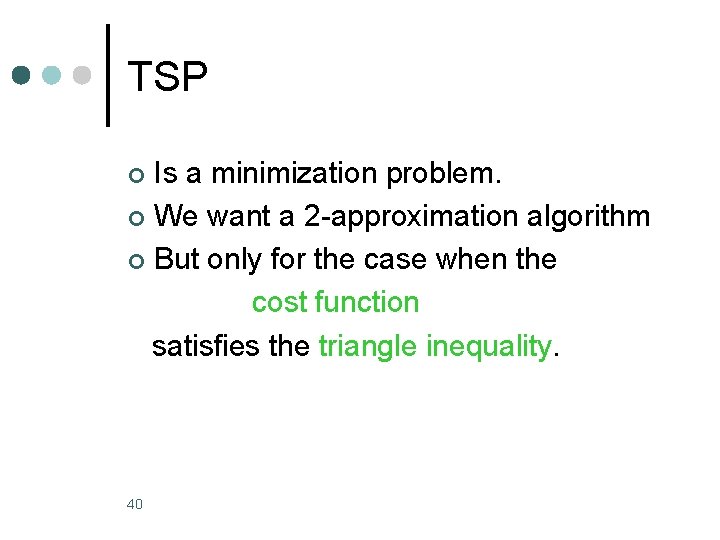 TSP Is a minimization problem. ¢ We want a 2 -approximation algorithm ¢ But TSP Is a minimization problem. ¢ We want a 2 -approximation algorithm ¢ But