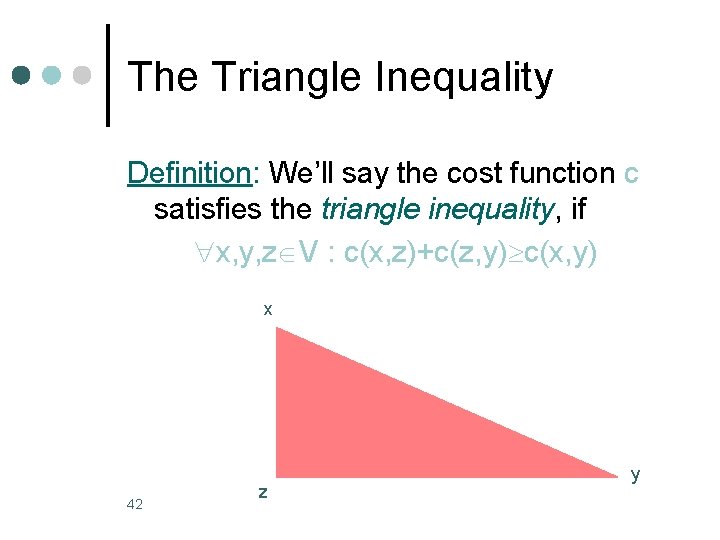The Triangle Inequality Definition: We’ll say the cost function c satisfies the triangle inequality, The Triangle Inequality Definition: We’ll say the cost function c satisfies the triangle inequality,