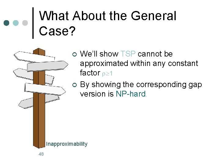 What About the General Case? ¢ ¢ We’ll show TSP cannot be approximated within What About the General Case? ¢ ¢ We’ll show TSP cannot be approximated within