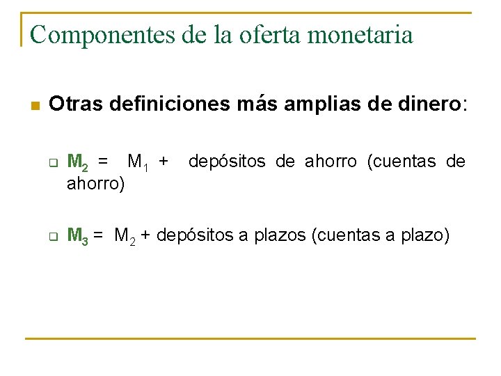 Componentes de la oferta monetaria n Otras definiciones más amplias de dinero: q q