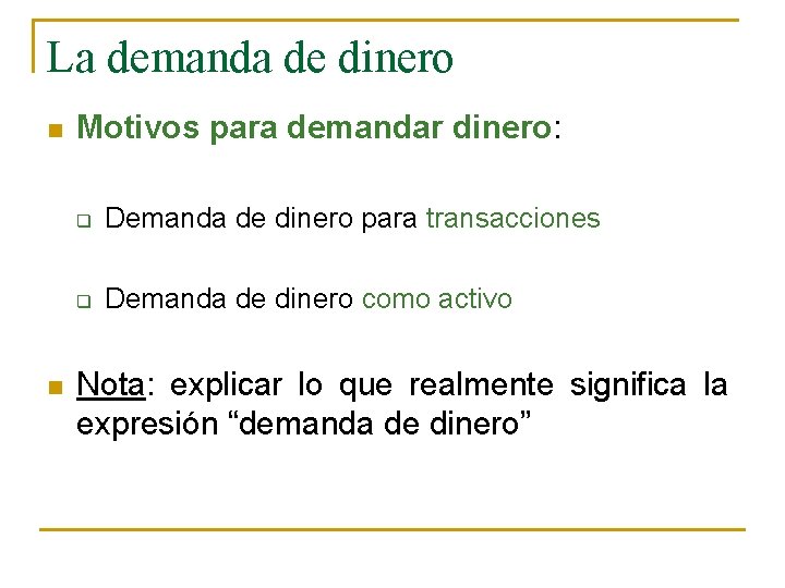 La demanda de dinero n n Motivos para demandar dinero: q Demanda de dinero