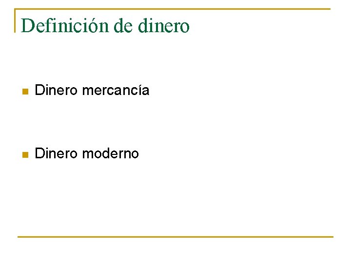 Definición de dinero n Dinero mercancía n Dinero moderno 