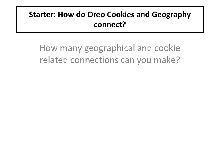 Starter: How do Oreo Cookies and Geography connect? How many geographical and cookie related