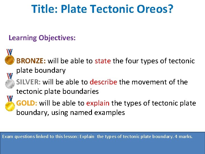 Title: Plate Tectonic Oreos? Learning Objectives: • BRONZE: will be able to state the