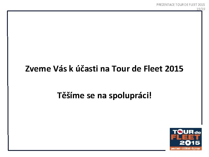PREZENTACE TOUR DE FLEET 2015 19/19 Zveme Vás k účasti na Tour de Fleet