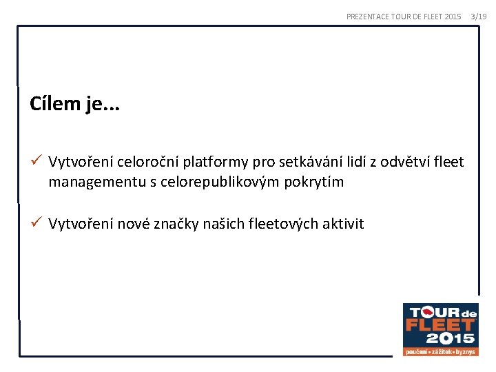 PREZENTACE TOUR DE FLEET 2015 Cílem je. . . ü Vytvoření celoroční platformy pro