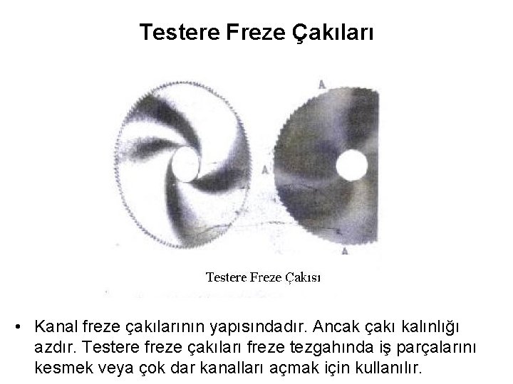 Testere Freze Çakıları • Kanal freze çakılarının yapısındadır. Ancak çakı kalınlığı azdır. Testere freze