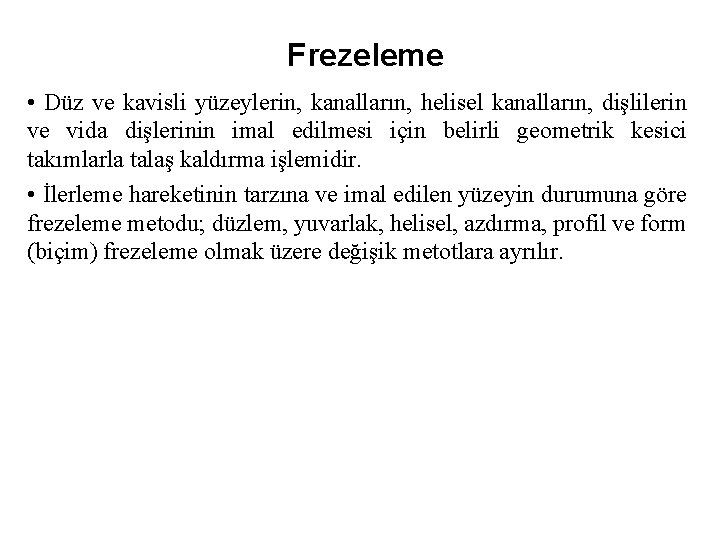 Frezeleme • Düz ve kavisli yüzeylerin, kanalların, helisel kanalların, dişlilerin ve vida dişlerinin imal