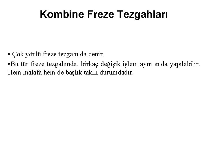 Kombine Freze Tezgahları • Çok yönlü freze tezgahı da denir. • Bu tür freze