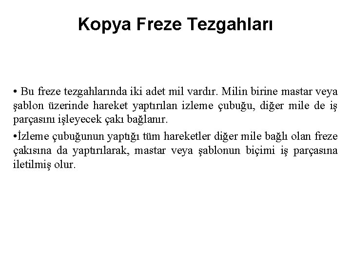 Kopya Freze Tezgahları • Bu freze tezgahlarında iki adet mil vardır. Milin birine mastar