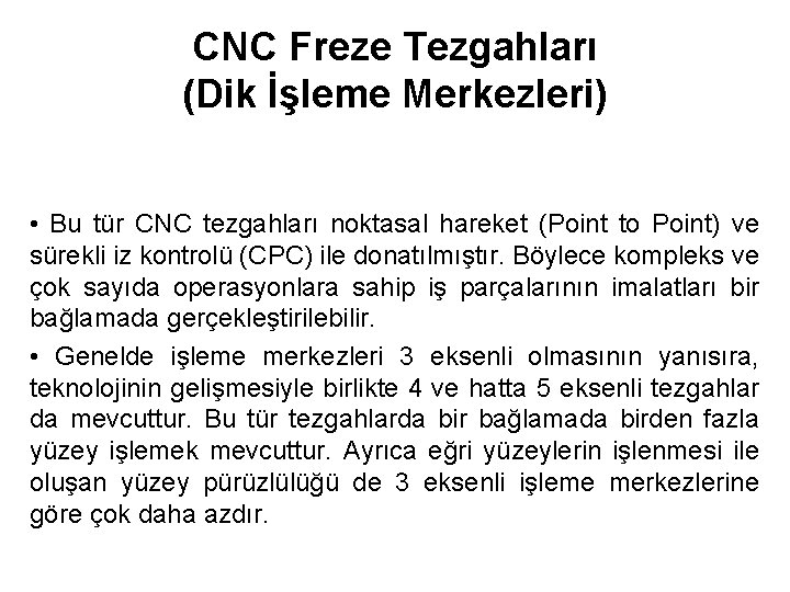 CNC Freze Tezgahları (Dik İşleme Merkezleri) • Bu tür CNC tezgahları noktasal hareket (Point