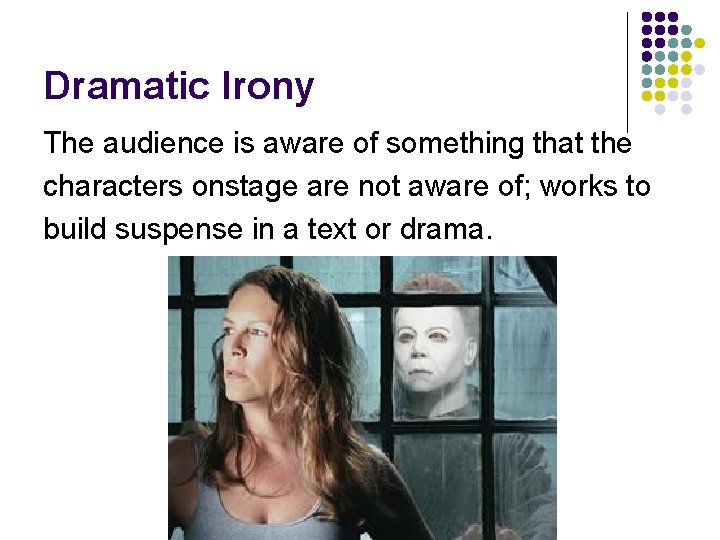 Dramatic Irony The audience is aware of something that the characters onstage are not Dramatic Irony The audience is aware of something that the characters onstage are not