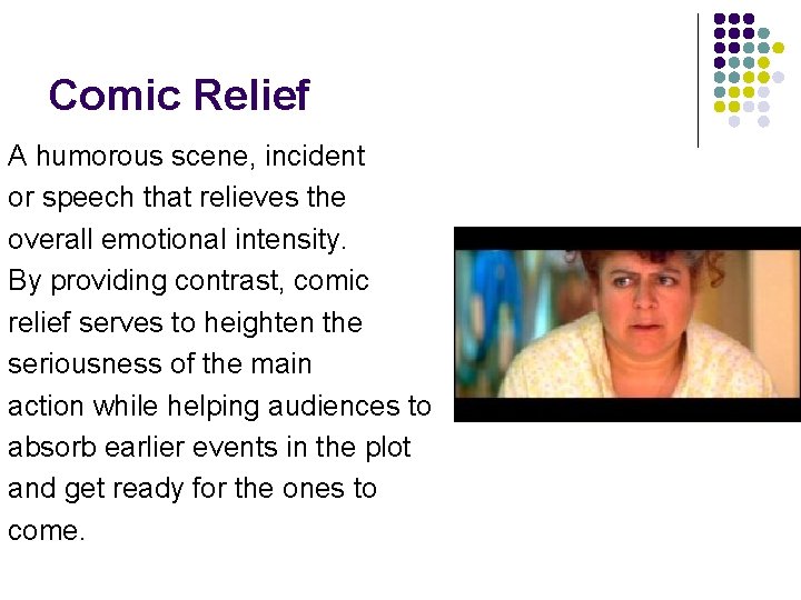 Comic Relief A humorous scene, incident or speech that relieves the overall emotional intensity. Comic Relief A humorous scene, incident or speech that relieves the overall emotional intensity.