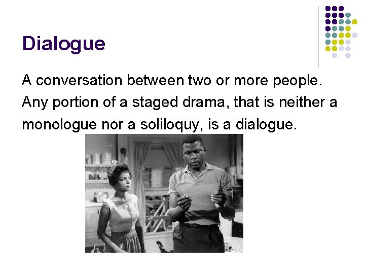 Dialogue A conversation between two or more people. Any portion of a staged drama, Dialogue A conversation between two or more people. Any portion of a staged drama,
