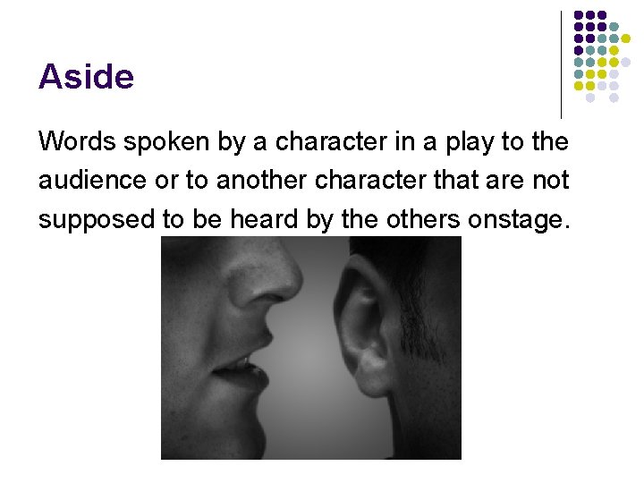 Aside Words spoken by a character in a play to the audience or to Aside Words spoken by a character in a play to the audience or to