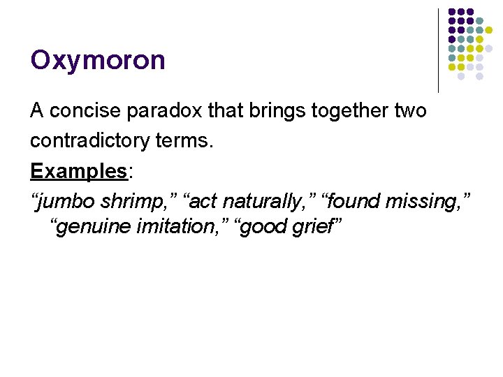 Oxymoron A concise paradox that brings together two contradictory terms. Examples: “jumbo shrimp, ” Oxymoron A concise paradox that brings together two contradictory terms. Examples: “jumbo shrimp, ”