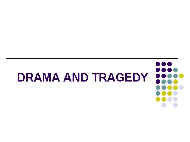 DRAMA AND TRAGEDY DRAMA AND TRAGEDY