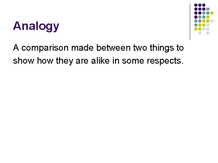 Analogy A comparison made between two things to show they are alike in some Analogy A comparison made between two things to show they are alike in some