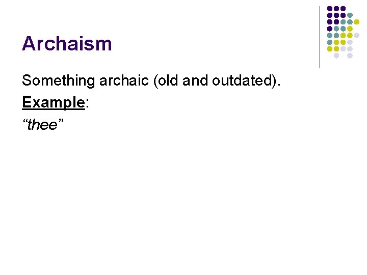 Archaism Something archaic (old and outdated). Example: “thee” Archaism Something archaic (old and outdated). Example: “thee”