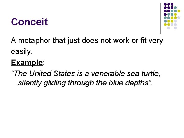 Conceit A metaphor that just does not work or fit very easily. Example: “The Conceit A metaphor that just does not work or fit very easily. Example: “The