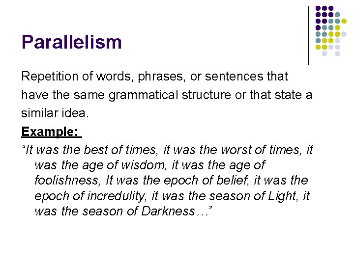 Parallelism Repetition of words, phrases, or sentences that have the same grammatical structure or Parallelism Repetition of words, phrases, or sentences that have the same grammatical structure or