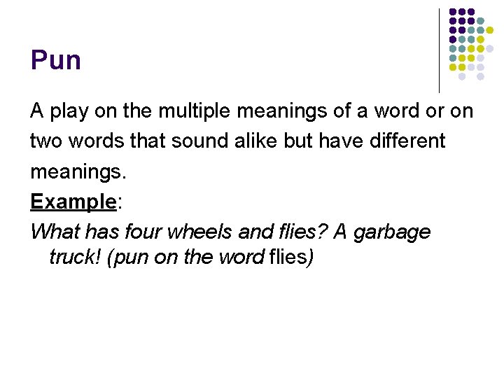 Pun A play on the multiple meanings of a word or on two words Pun A play on the multiple meanings of a word or on two words