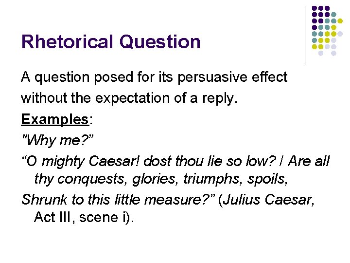 Rhetorical Question A question posed for its persuasive effect without the expectation of a Rhetorical Question A question posed for its persuasive effect without the expectation of a