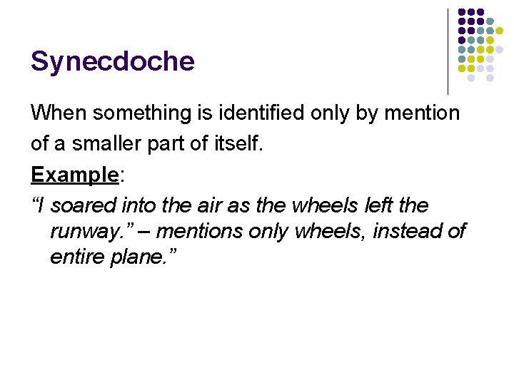 Synecdoche When something is identified only by mention of a smaller part of itself. Synecdoche When something is identified only by mention of a smaller part of itself.