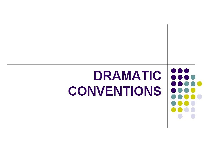 DRAMATIC CONVENTIONS DRAMATIC CONVENTIONS