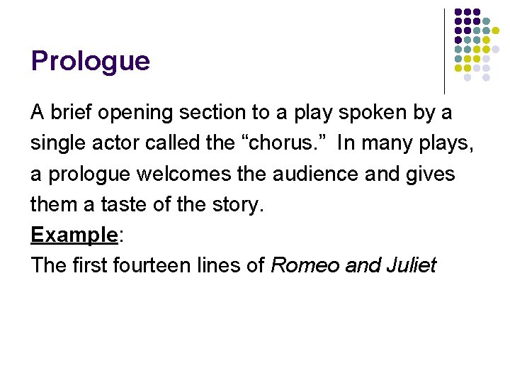 Prologue A brief opening section to a play spoken by a single actor called Prologue A brief opening section to a play spoken by a single actor called