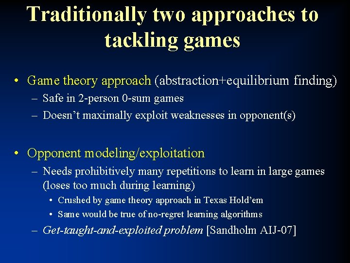 Traditionally two approaches to tackling games • Game theory approach (abstraction+equilibrium finding) – Safe