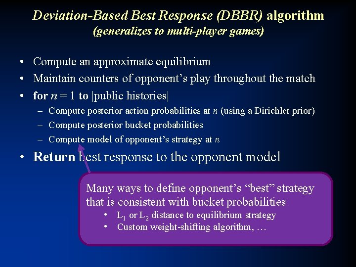 Deviation-Based Best Response (DBBR) algorithm (generalizes to multi-player games) • Compute an approximate equilibrium