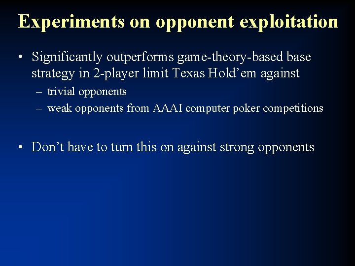 Experiments on opponent exploitation • Significantly outperforms game-theory-based base strategy in 2 -player limit