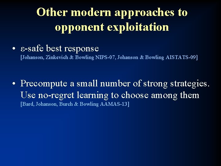 Other modern approaches to opponent exploitation • ε-safe best response [Johanson, Zinkevich & Bowling