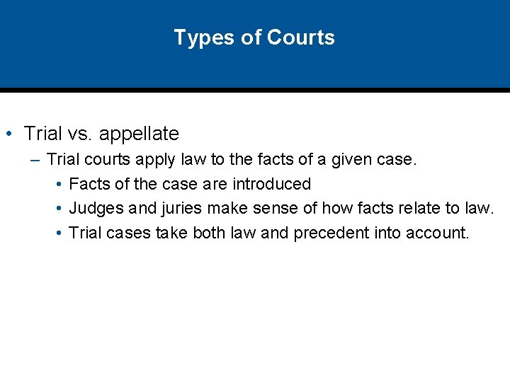 Types of Courts • Trial vs. appellate – Trial courts apply law to the