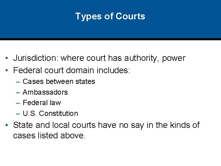 Types of Courts • Jurisdiction: where court has authority, power • Federal court domain