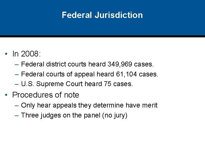 Federal Jurisdiction • In 2008: – Federal district courts heard 349, 969 cases. –