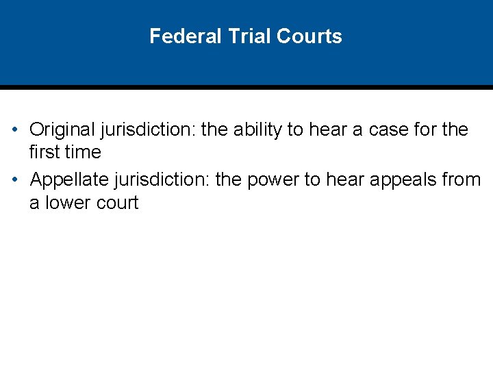Federal Trial Courts • Original jurisdiction: the ability to hear a case for the
