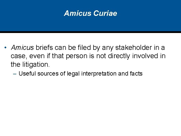 Amicus Curiae • Amicus briefs can be filed by any stakeholder in a case,