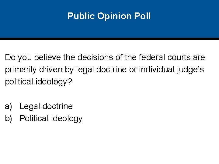 Public Opinion Poll Do you believe the decisions of the federal courts are primarily