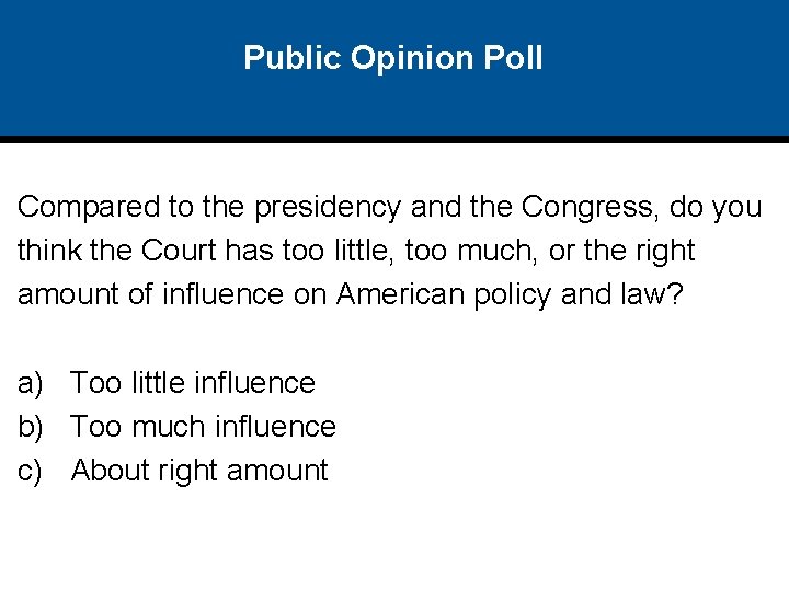 Public Opinion Poll Compared to the presidency and the Congress, do you think the