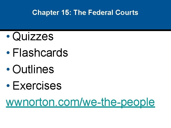 Chapter 15: The Federal Courts • Quizzes • Flashcards • Outlines • Exercises wwnorton.