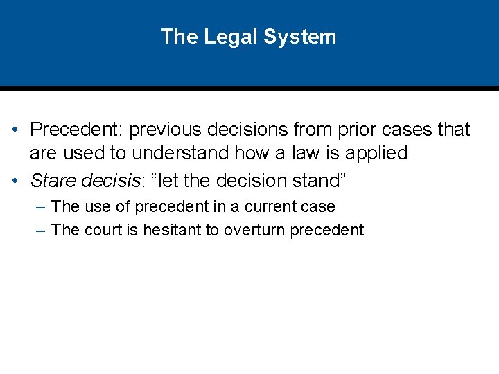 The Legal System • Precedent: previous decisions from prior cases that are used to