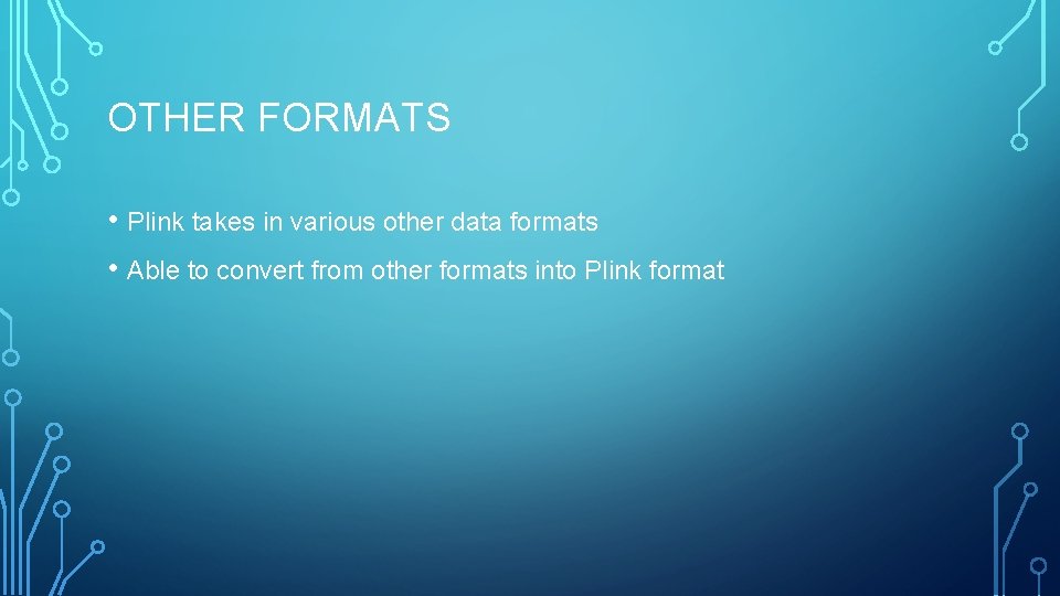 OTHER FORMATS • Plink takes in various other data formats • Able to convert